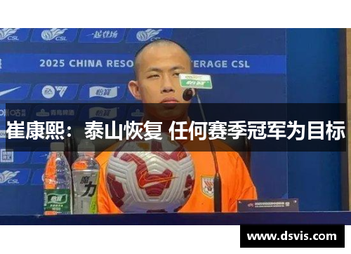 崔康熙：泰山恢复 任何赛季冠军为目标