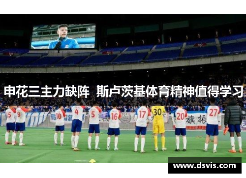 申花三主力缺阵  斯卢茨基体育精神值得学习