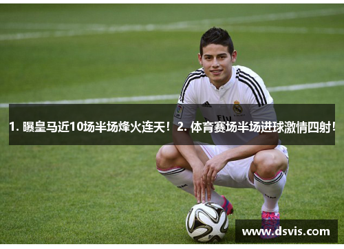 1. 曝皇马近10场半场烽火连天！2. 体育赛场半场进球激情四射！